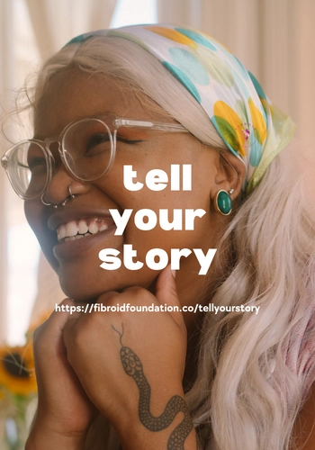 Bespectacled woman smiling off to the left, hands balled up under her chin with a snake tattoo peeking up from her wrist to her knuckles. The words "tell your story" and the URL https://fibroidfoundation.co/tellyourstory are centered over the image