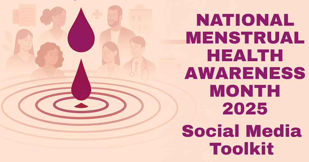 NATIONAL MENSTRUAL HEALTH AWARENESS MONTH 2025 SOCIAL MEDIA TOOLKIT